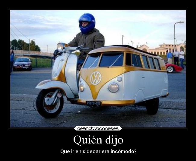 Quién dijo - Que ir en sidecar era incómodo?