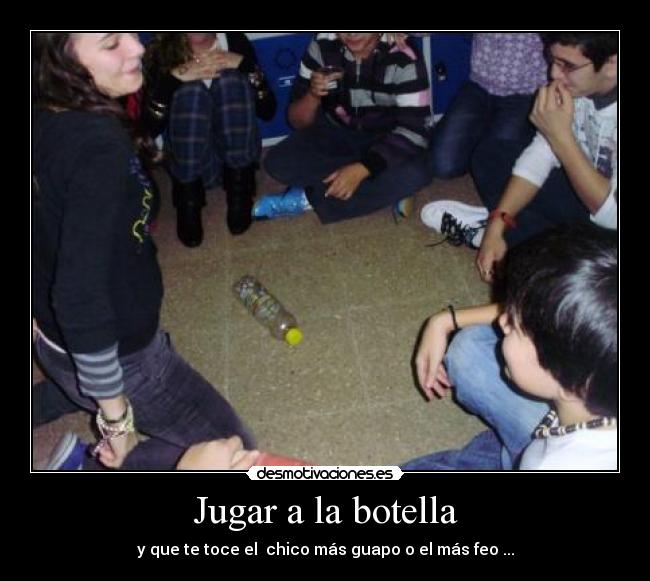Jugar a la botella - y que te toce el chico más guapo o el más feo ...