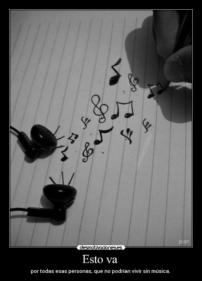 Esto va  - por todas esas personas, que no podrían vivir sin música. 