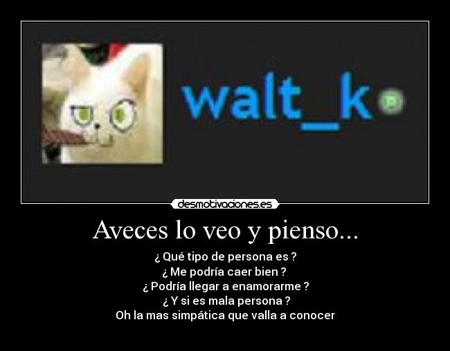 Aveces lo veo y pienso... -