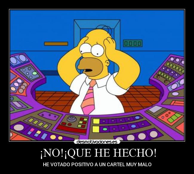 ¡NO!¡QUE HE HECHO! - HE VOTADO POSITIVO A UN CARTEL MUY MALO