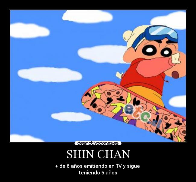 SHIN CHAN - + de 6 años emitiendo en TV y sigue 
teniendo 5 años