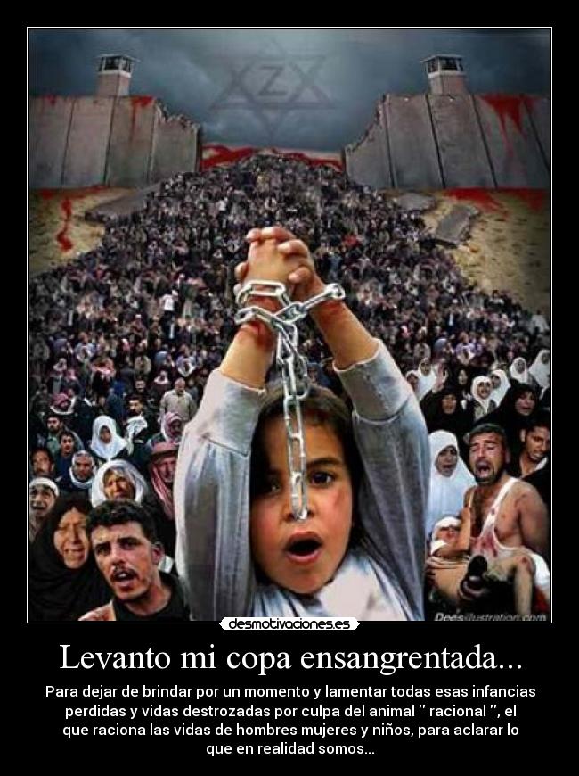 Levanto mi copa ensangrentada... -