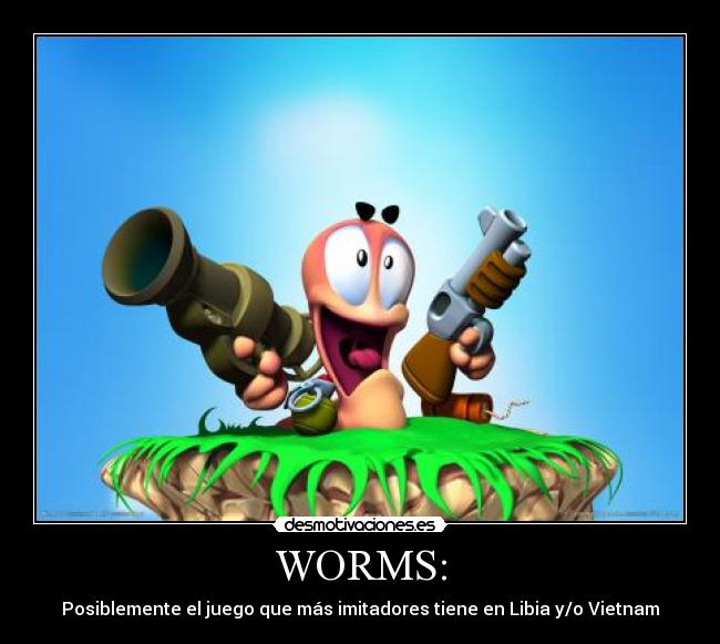 WORMS: - Posiblemente el juego que más imitadores tiene en Libia y/o Vietnam