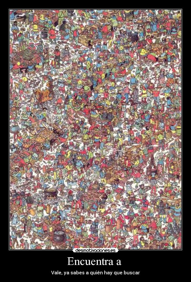 Encuentra a - Vale, ya sabes a quién hay que buscar