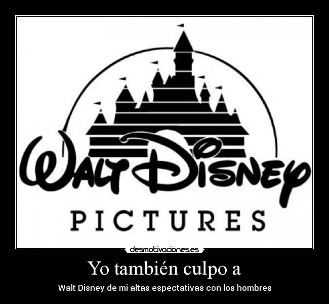 Yo también culpo a - Walt Disney de mi altas espectativas con los hombres
