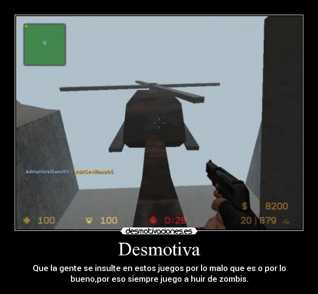 Desmotiva - Que la gente se insulte en estos juegos por lo malo que es o por lo
bueno,por eso siempre juego a huir de zombis.