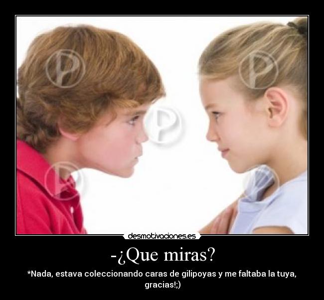 -¿Que miras? - 