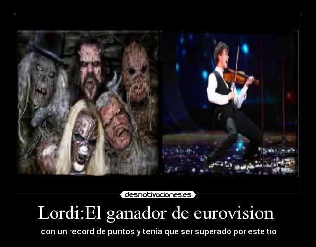 Lordi:El ganador de eurovision  - con un record de puntos y tenia que ser superado por este tío