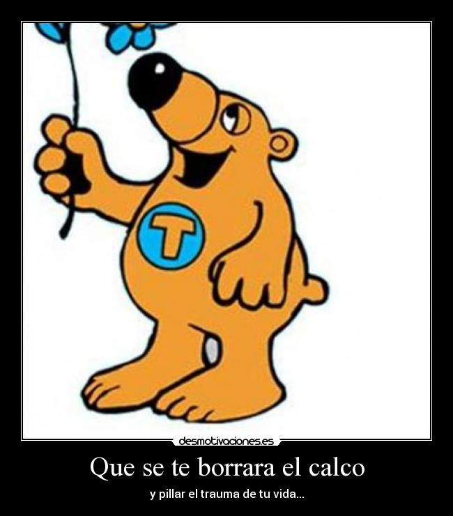 Que se te borrara el calco - y pillar el trauma de tu vida...