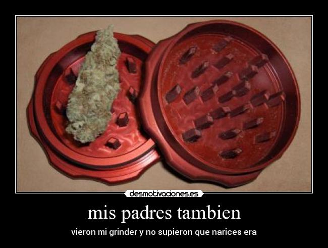 mis padres tambien - vieron mi grinder y no supieron que narices era