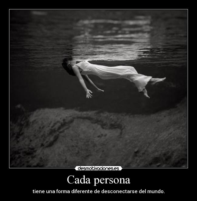 Cada persona - tiene una forma diferente de desconectarse del mundo.