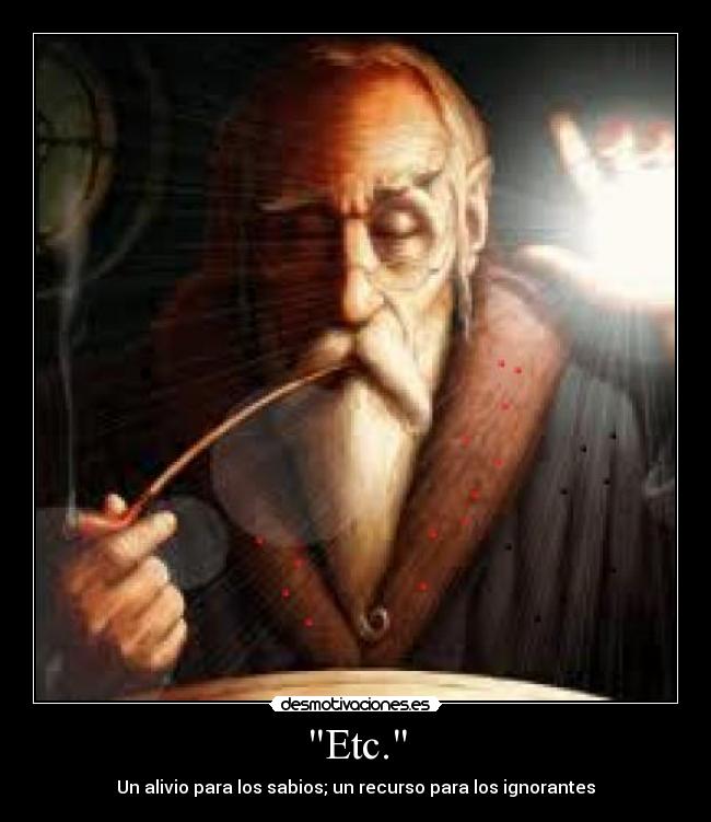 Etc. - Un alivio para los sabios; un recurso para los ignorantes