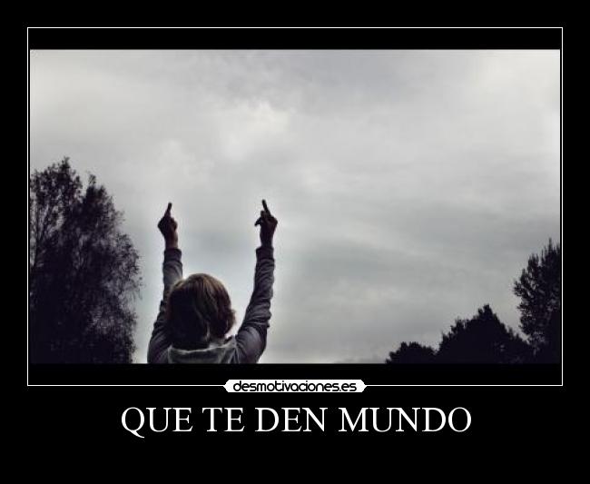 QUE TE DEN MUNDO -