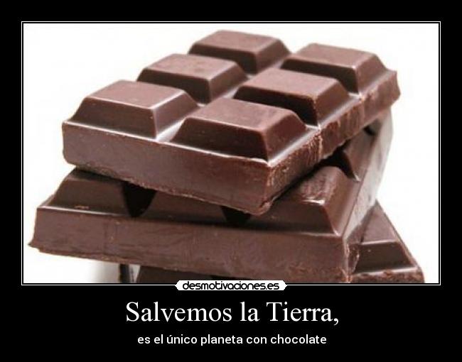 Salvemos la Tierra, - es el único planeta con chocolate