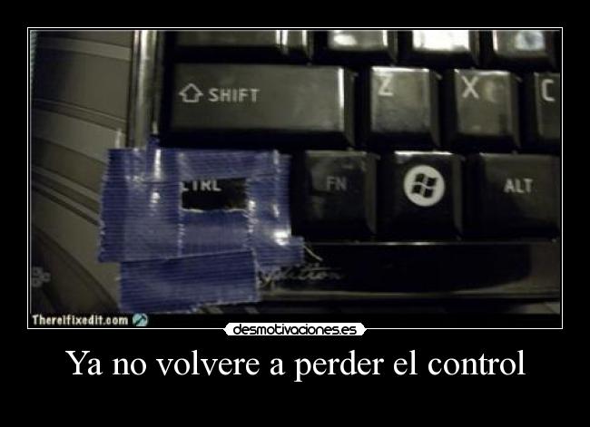 Ya no volvere a perder el control -