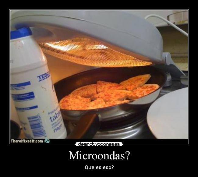Microondas? - Que es eso?
