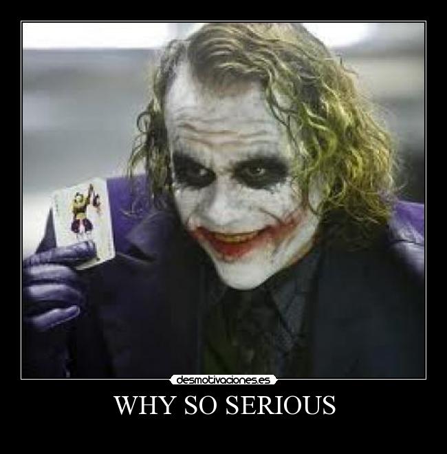 WHY SO SERIOUS -