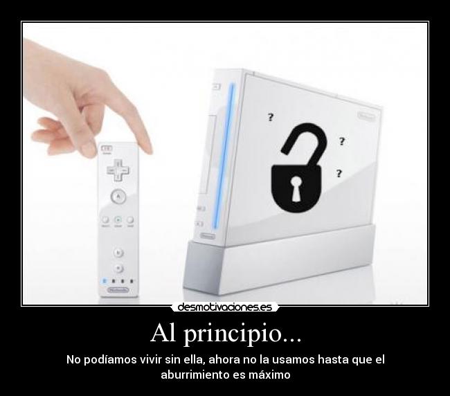 Al principio... - No podíamos vivir sin ella, ahora no la usamos hasta que el aburrimiento es máximo