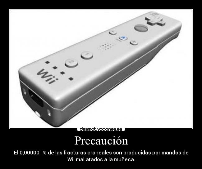 Precaución - El 0,000001% de las fracturas craneales son producidas por mandos de
Wii mal atados a la muñeca.