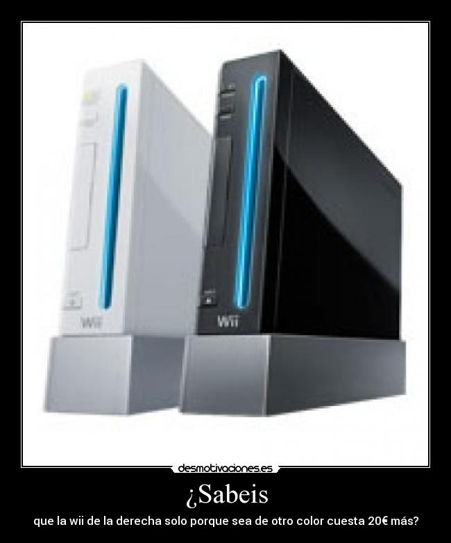 ¿Sabeis - que la wii de la derecha solo porque sea de otro color cuesta 20€ más?