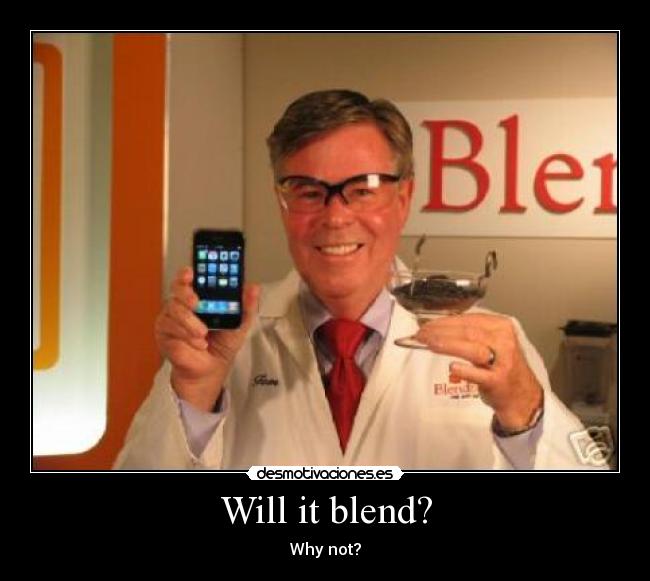 Will it blend? - Why not?