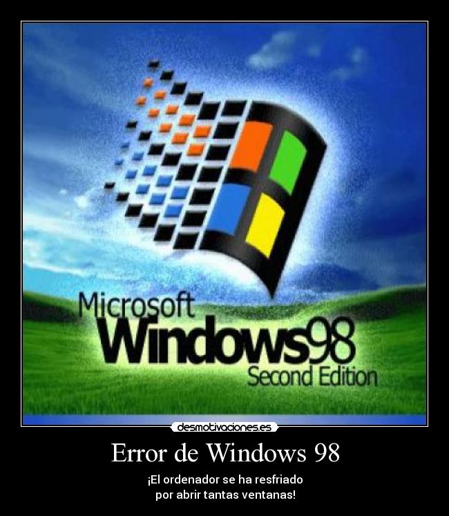 Error de Windows 98 - ¡El ordenador se ha resfriado
por abrir tantas ventanas!