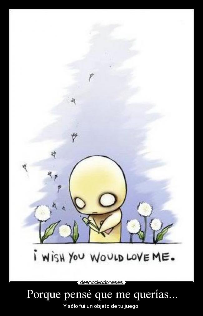 Porque pensé que me querías... -