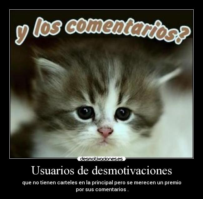 Usuarios de desmotivaciones - que no tienen carteles en la principal pero se merecen un premio
por sus comentarios .