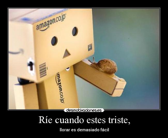 Ríe cuando estes triste, -