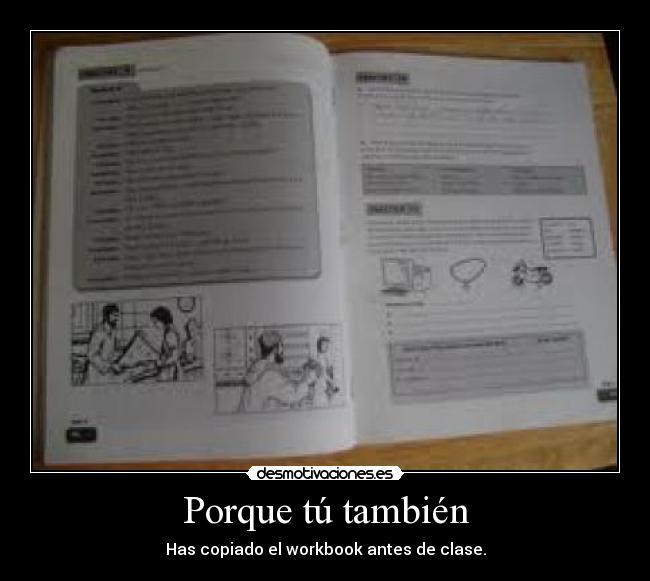 Porque tú también - Has copiado el workbook antes de clase.
