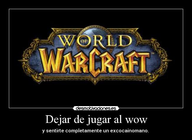 Dejar de jugar al wow - y sentirte completamente un excocainomano.