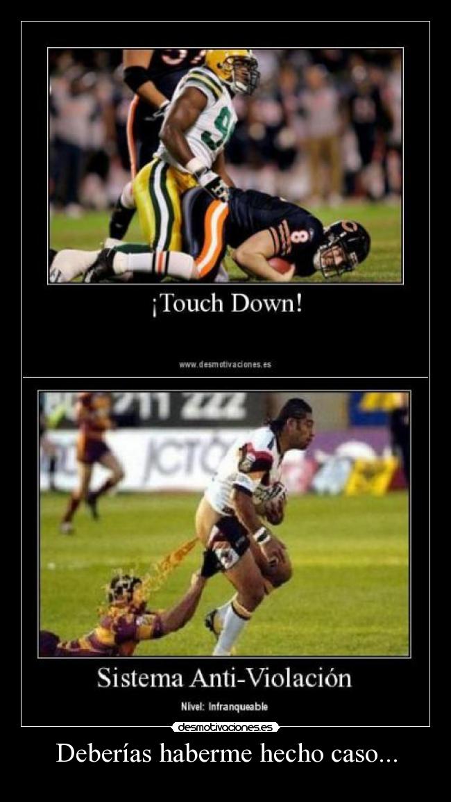 Deberías haberme hecho caso... -