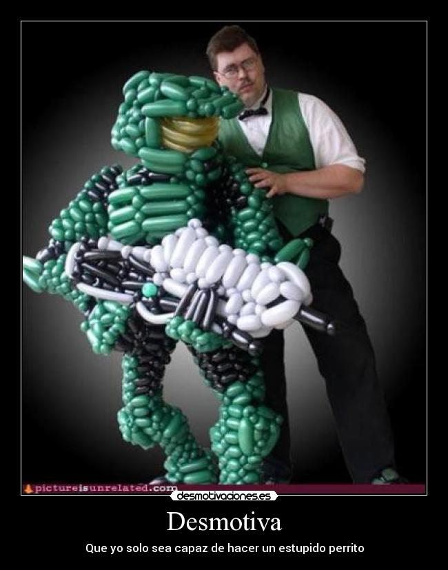 Desmotiva - Que yo solo sea capaz de hacer un estupido perrito