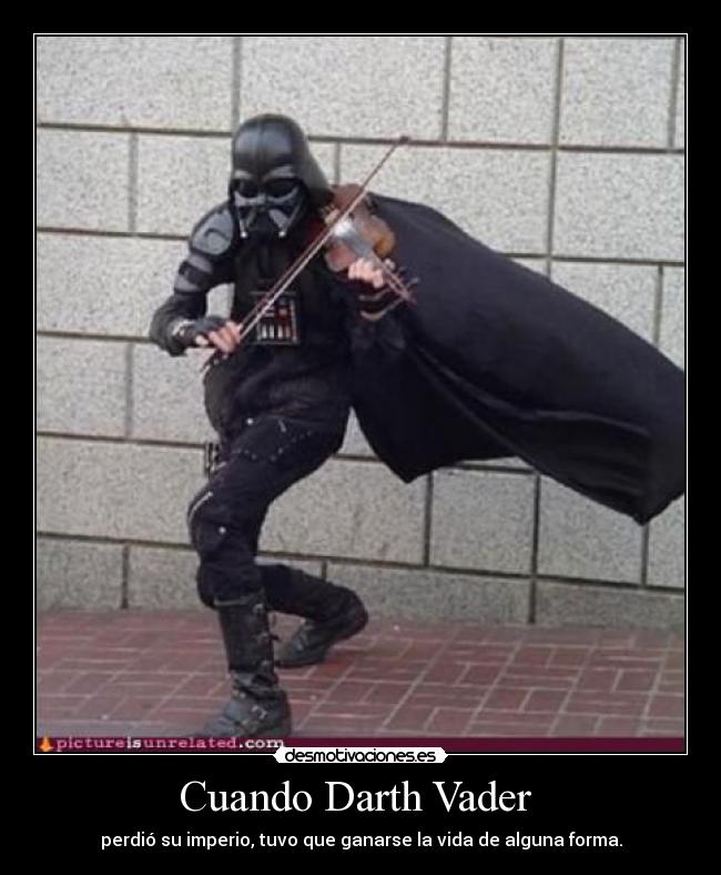 Cuando Darth Vader  - perdió su imperio, tuvo que ganarse la vida de alguna forma.
