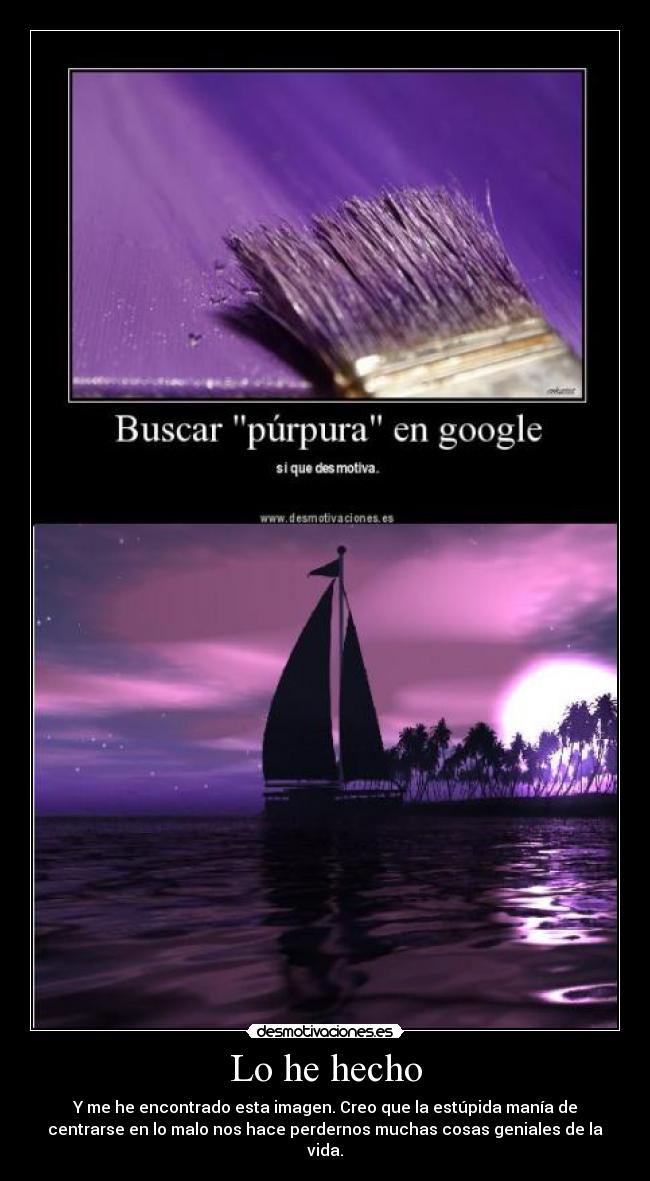 Lo he hecho - Y me he encontrado esta imagen. Creo que la estúpida manía de
centrarse en lo malo nos hace perdernos muchas cosas geniales de la
vida.