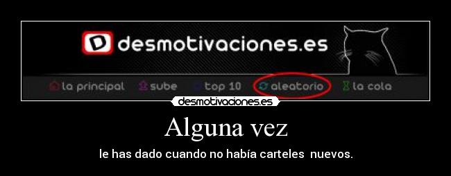 Alguna vez - le has dado cuando no había carteles nuevos.