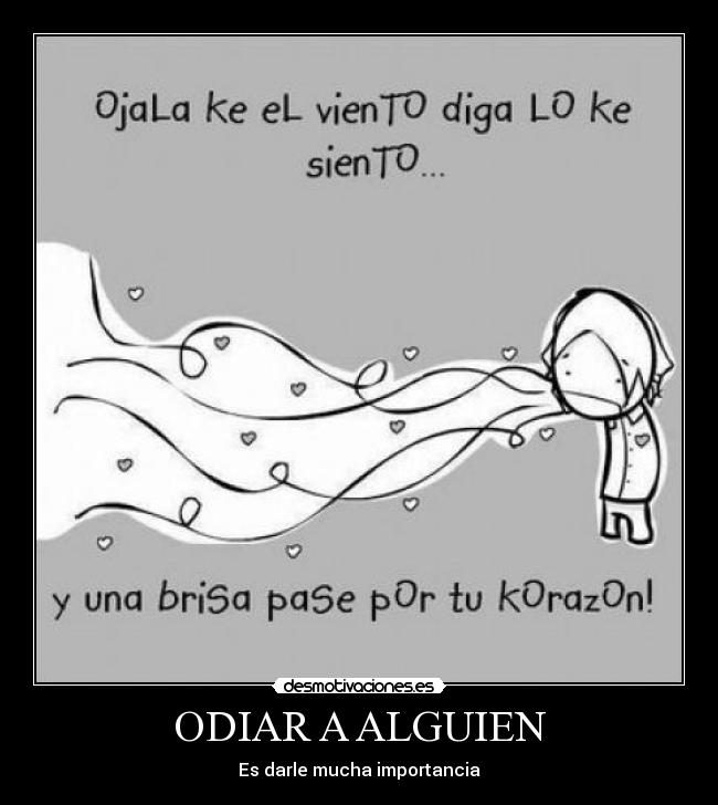 ODIAR A ALGUIEN - Es darle mucha importancia