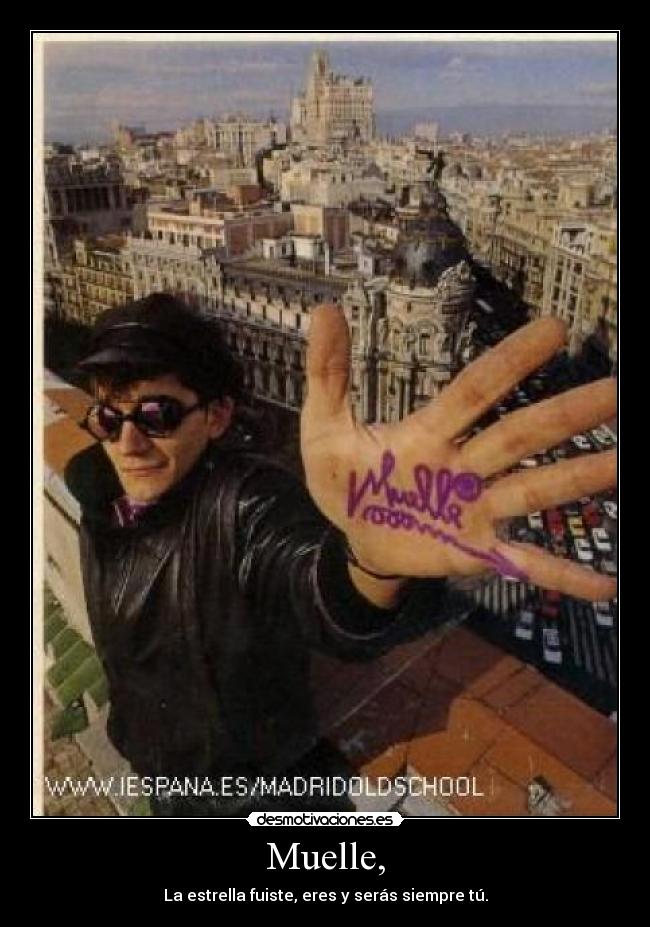 Muelle, - La estrella fuiste, eres y serás siempre tú.