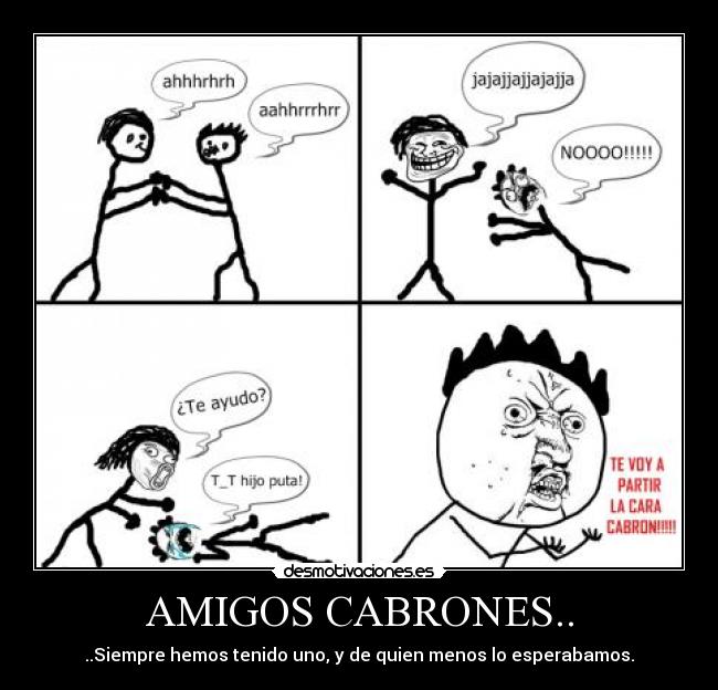 AMIGOS CABRONES.. - ..Siempre hemos tenido uno, y de quien menos lo esperabamos.