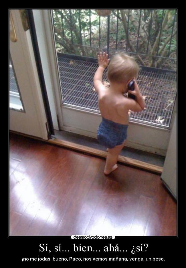 Sí, sí... bien... ahá... ¿sí? -