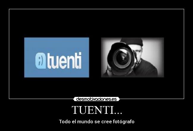 TUENTI... - Todo el mundo se cree fotógrafo