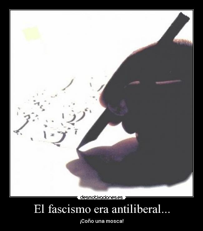 El fascismo era antiliberal... - ¡Coño una mosca!