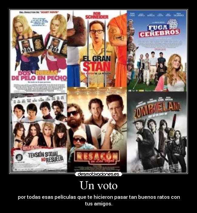 Un voto - por todas esas películas que te hicieron pasar tan buenos ratos con tus amigos.