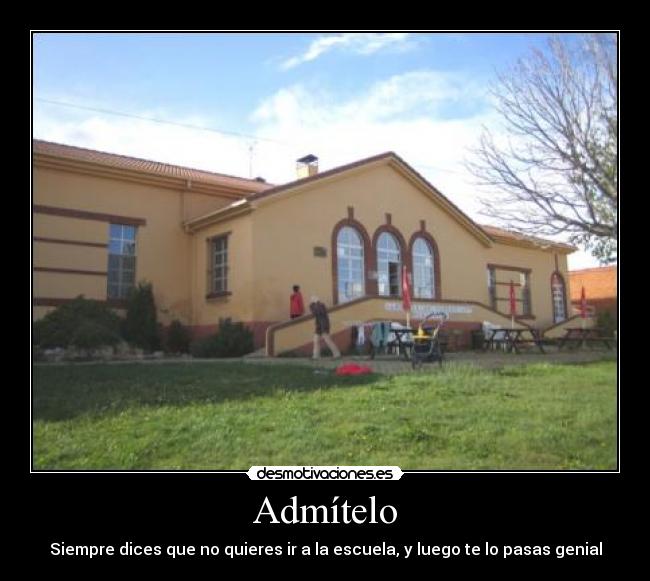 Admítelo - Siempre dices que no quieres ir a la escuela, y luego te lo pasas genial
