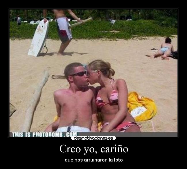 Creo yo, cariño - que nos arruinaron la foto