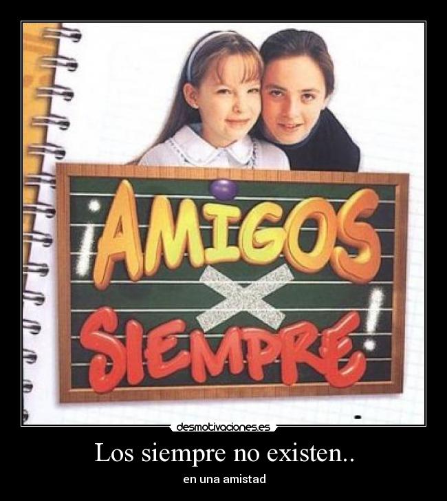 Los siempre no existen.. - en una amistad