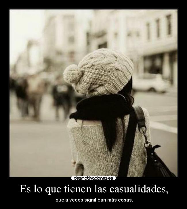 Es lo que tienen las casualidades, - 