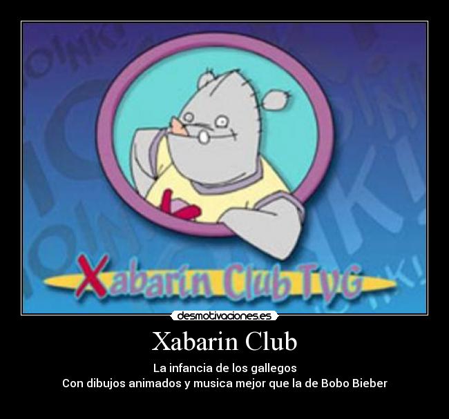 Xabarin Club - La infancia de los gallegos
Con dibujos animados y musica mejor que la de Bobo Bieber
