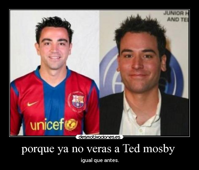 porque ya no veras a Ted mosby  - igual que antes.